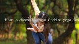 How to choose the right Goddess yoga class for you?