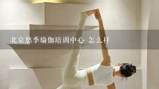 北京悠季瑜伽培训中心 怎么样