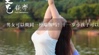 男女可以做同1种瑜伽吗？十1岁小孩子可以做瑜伽吗？