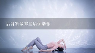 后背紧做哪些瑜伽动作