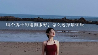 哪个牌子的瑜伽服好？怎么选择瑜伽服