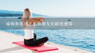 瑜伽教练该怎么和伽友们联络感情