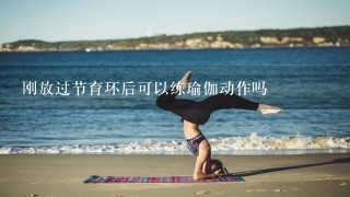 刚放过节育环后可以练瑜伽动作吗