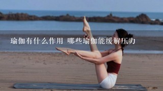 瑜伽有什么作用 哪些瑜伽能缓解压力