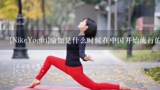 [NikeYogirl]瑜伽是什么时候在中国开始流行的