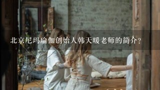 北京尼玛瑜伽创始人韩天暖老师的简介？