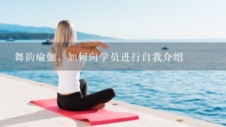 舞韵瑜伽，如何向学员进行自我介绍