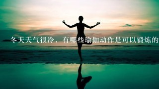 冬天天气很冷，有哪些瑜伽动作是可以锻炼的？