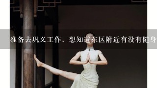 准备去巩义工作，想知道东区附近有没有健身房