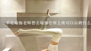 不是瑜伽老师想去瑜伽会所上班可以应聘什么职位