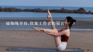 瑜伽绳开肩,伏案工作者的福音？