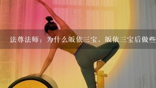 法尊法师：为什么皈依3宝，皈依3宝后做些什么