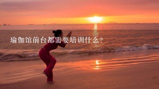 瑜伽馆前台都需要培训什么？