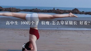 高中生 160的个子 较瘦,怎么穿显腿长 好看?