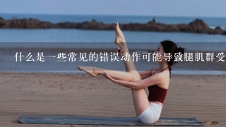 什么是一些常见的错误动作可能导致腿肌群受伤并妨碍增长吗？