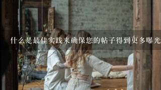 什么是最佳实践来确保您的帖子得到更多曝光率吗？