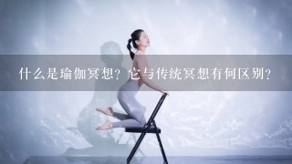 什么是瑜伽冥想？它与传统冥想有何区别？