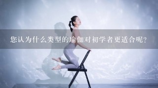 您认为什么类型的瑜伽对初学者更适合呢