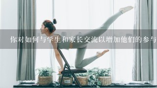 你对如何与学生和家长交流以增加他们的参与感有什么建议吗