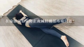 在瑜伽中如何防止或减轻腰部疼痛问题