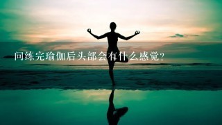 问练完瑜伽后头部会有什么感觉