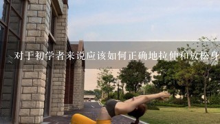 对于初学者来说应该如何正确地拉伸和放松身体来减少伤害风险呢