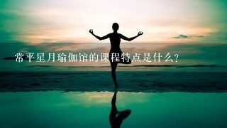 常平星月瑜伽馆的课程特点是什么?