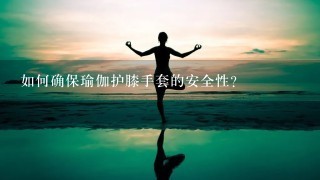 如何确保瑜伽护膝手套的安全性?