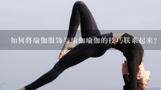 如何将瑜伽服饰与瑜伽瑜伽的技巧联系起来?