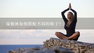 瑜伽裤如何搭配不同的鞋子?