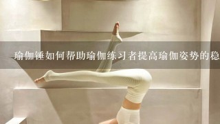 瑜伽锤如何帮助瑜伽练习者提高瑜伽姿势的稳定性?