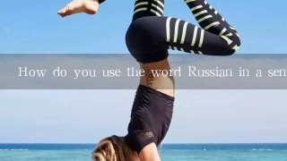 How do you use the word Russian in a sentence?