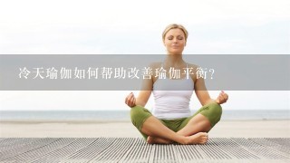 冷天瑜伽如何帮助改善瑜伽平衡?